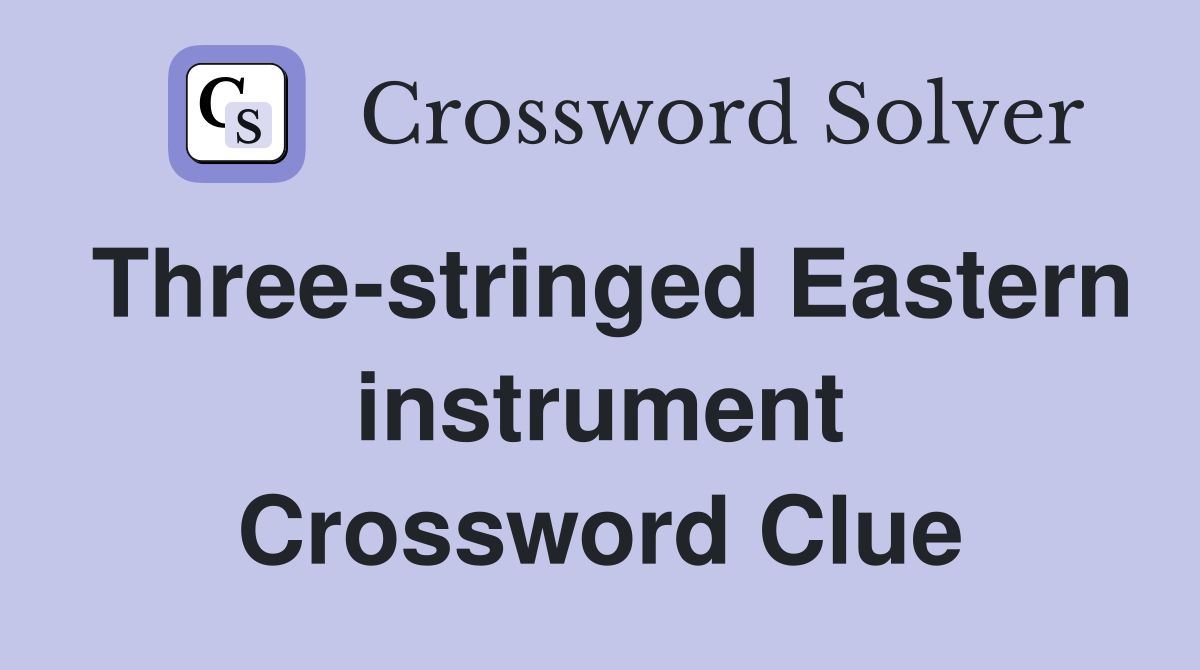 Three-stringed Eastern instrument Crossword Clue