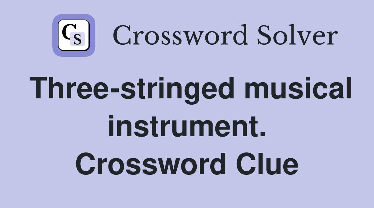 Three-stringed musical instrument. Crossword Clue