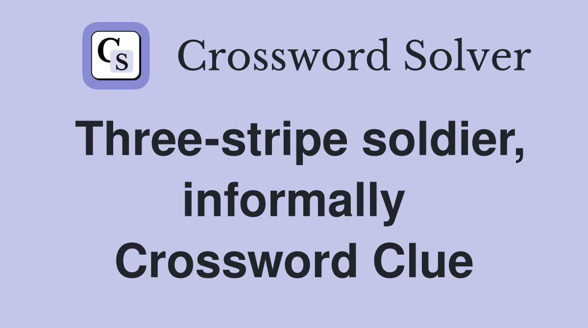 Three-stripe soldier, informally Crossword Clue