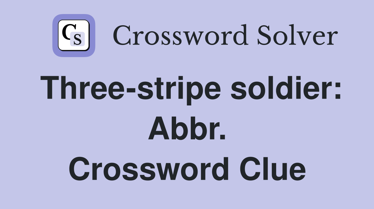 Three-stripe soldier: Abbr. Crossword Clue