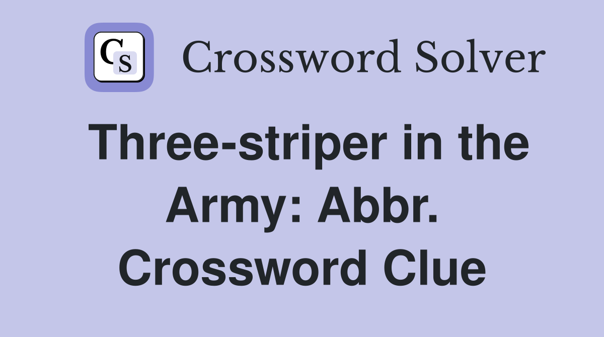 Three-striper in the Army: Abbr. Crossword Clue