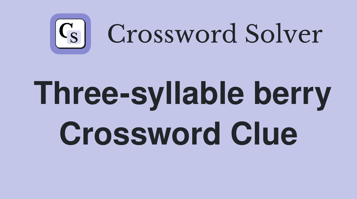 Three-syllable berry Crossword Clue