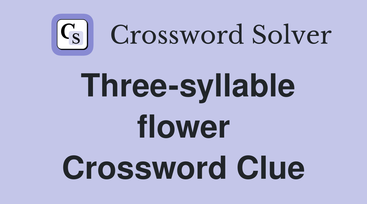 Three-syllable flower Crossword Clue