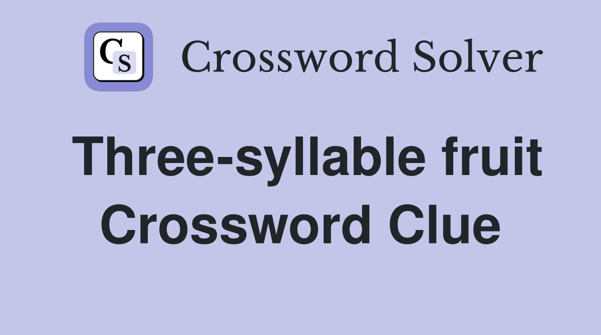 Three-syllable fruit Crossword Clue