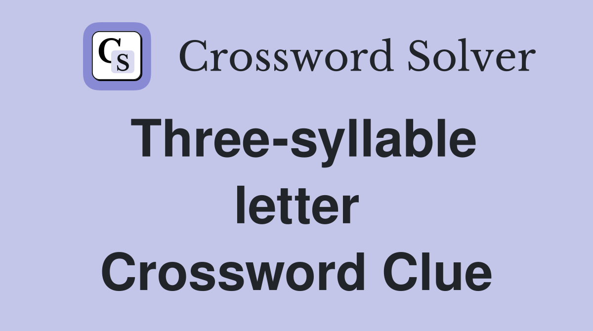 Three-syllable letter Crossword Clue