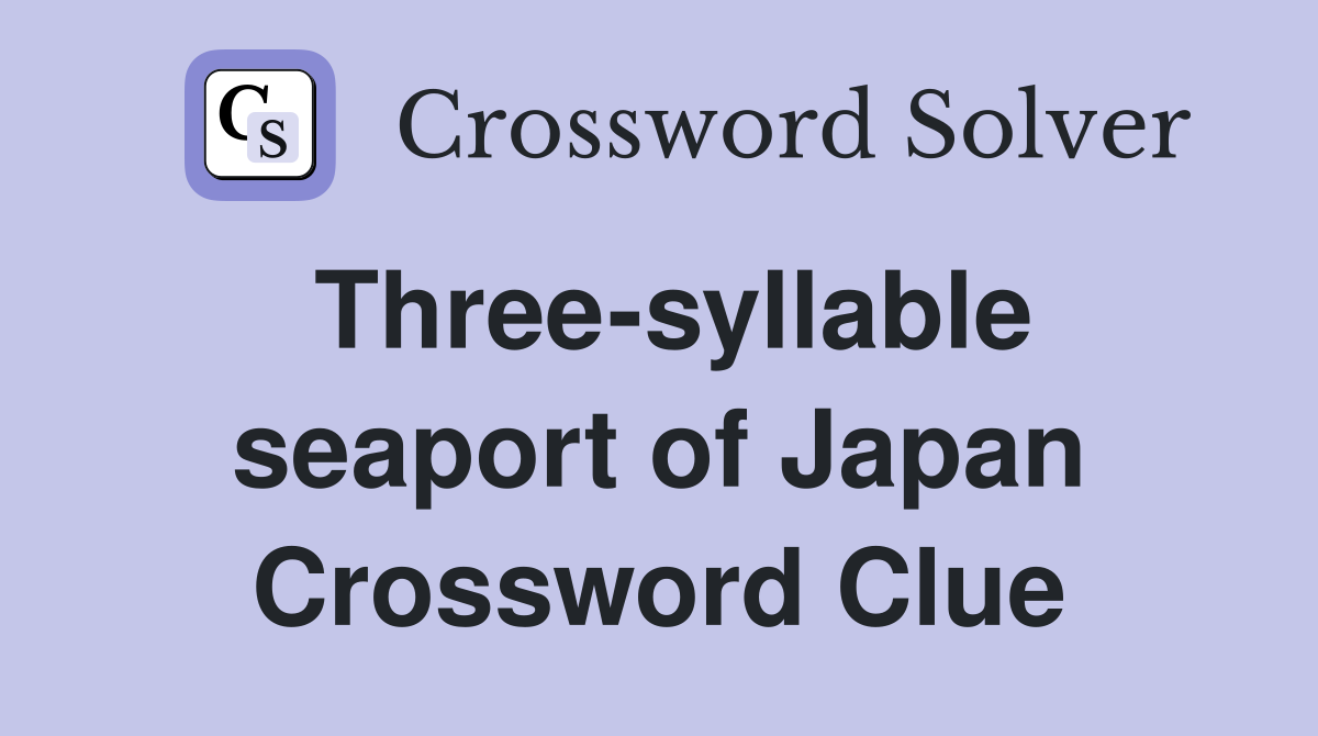 Three-syllable seaport of Japan Crossword Clue