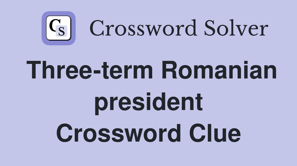 Three-term Romanian president Crossword Clue
