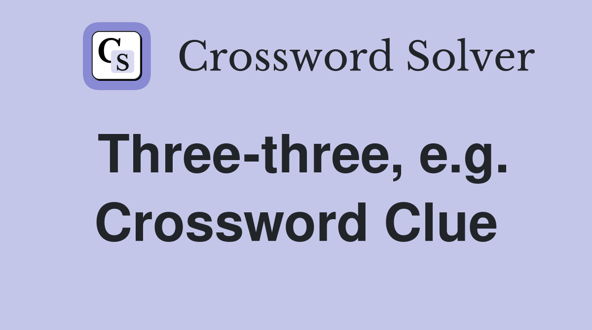 Three-three, e.g. Crossword Clue