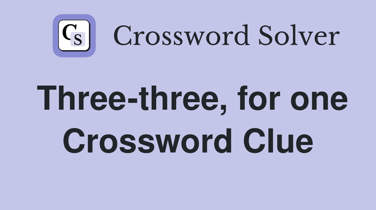 Three-three, for one Crossword Clue