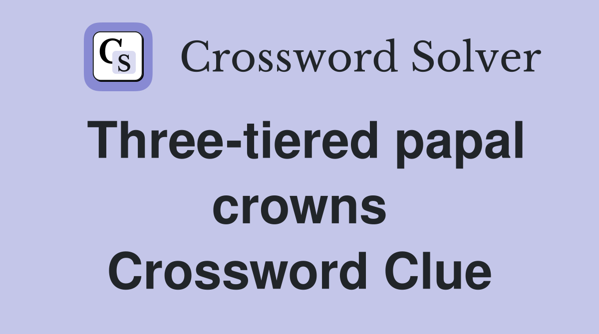 Three-tiered papal crowns Crossword Clue
