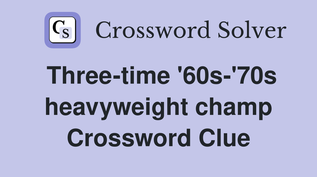 Three-time '60s-'70s heavyweight champ Crossword Clue