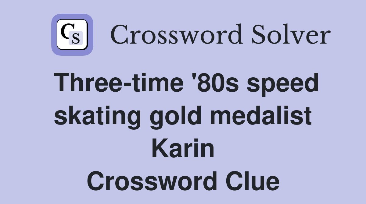 Three-time '80s speed skating gold medalist Karin Crossword Clue