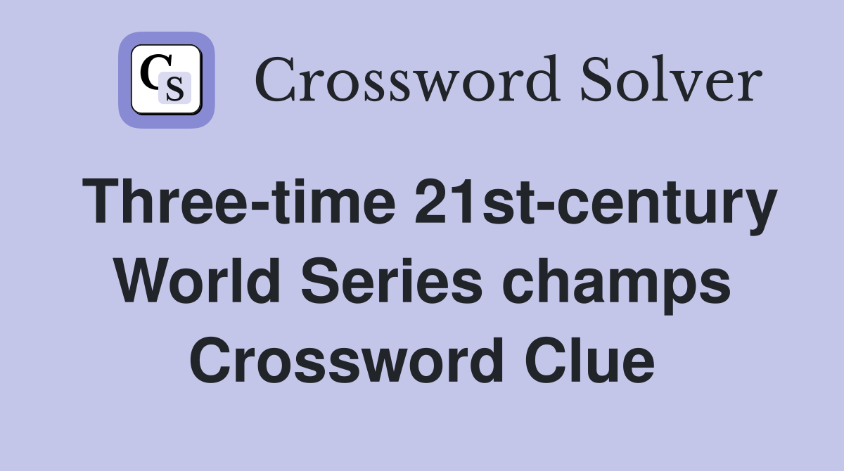 Three-time 21st-century World Series champs Crossword Clue