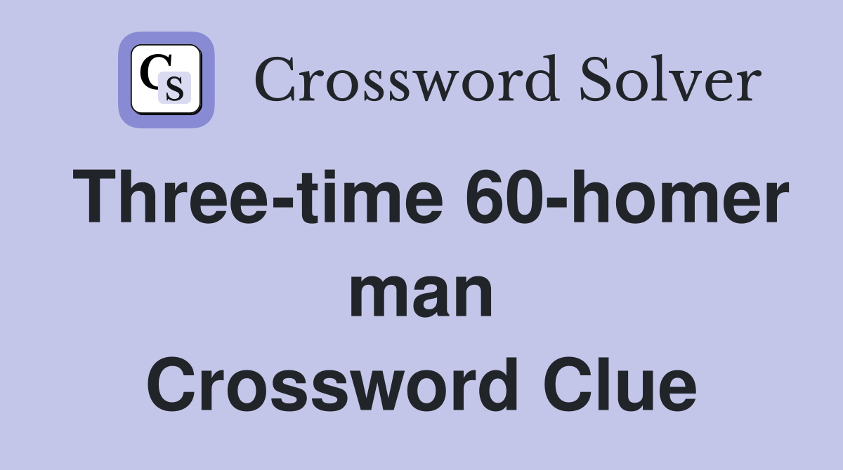 Three-time 60-homer man Crossword Clue