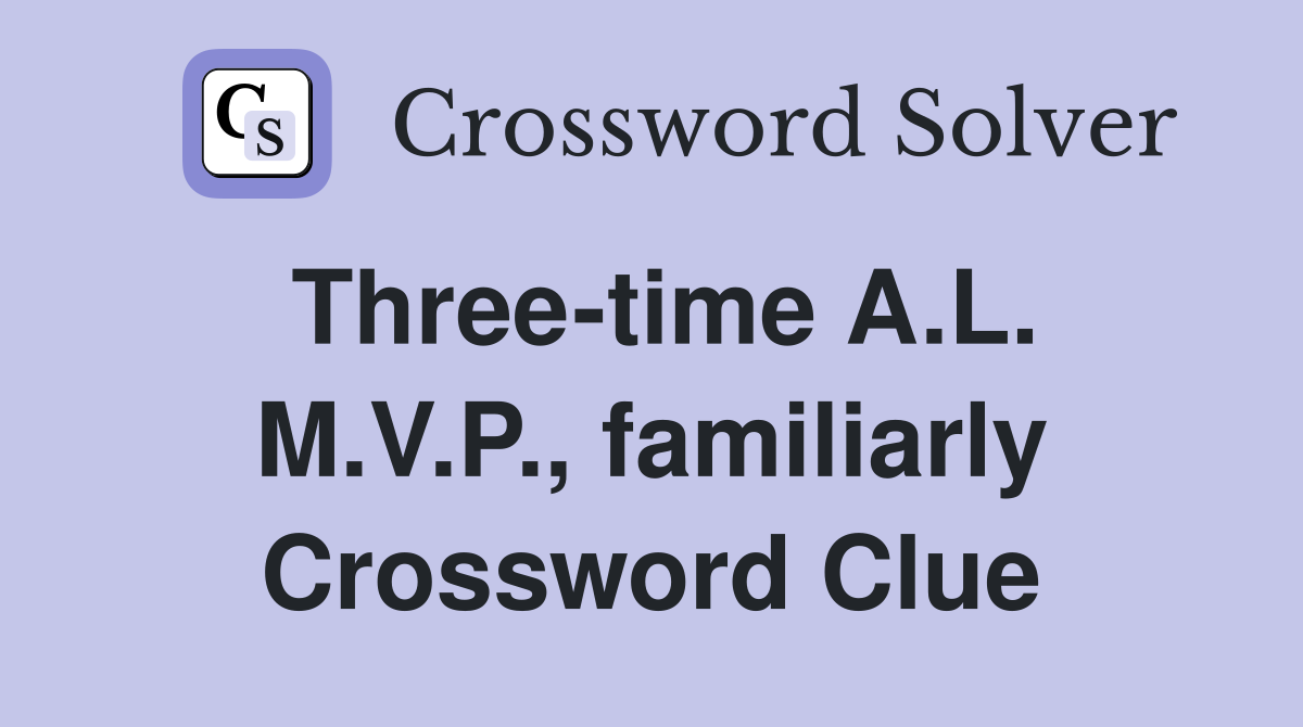 Three-time A.L. M.V.P., familiarly Crossword Clue
