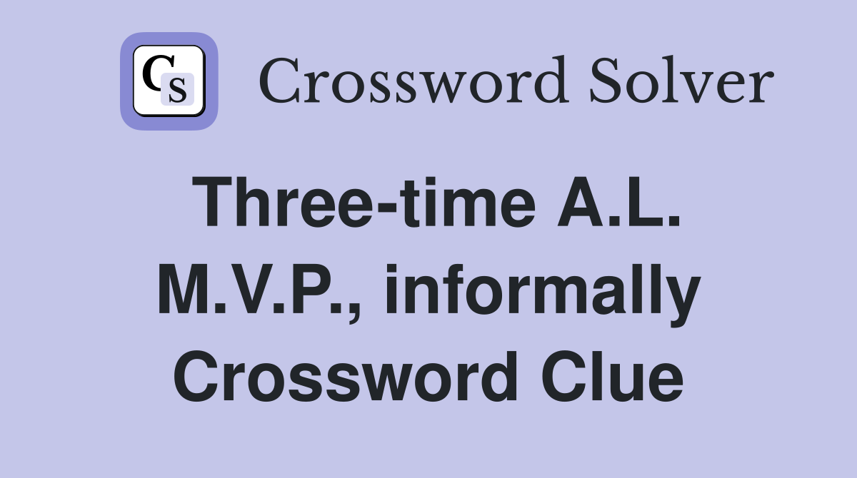 Three-time A.L. M.V.P., informally Crossword Clue