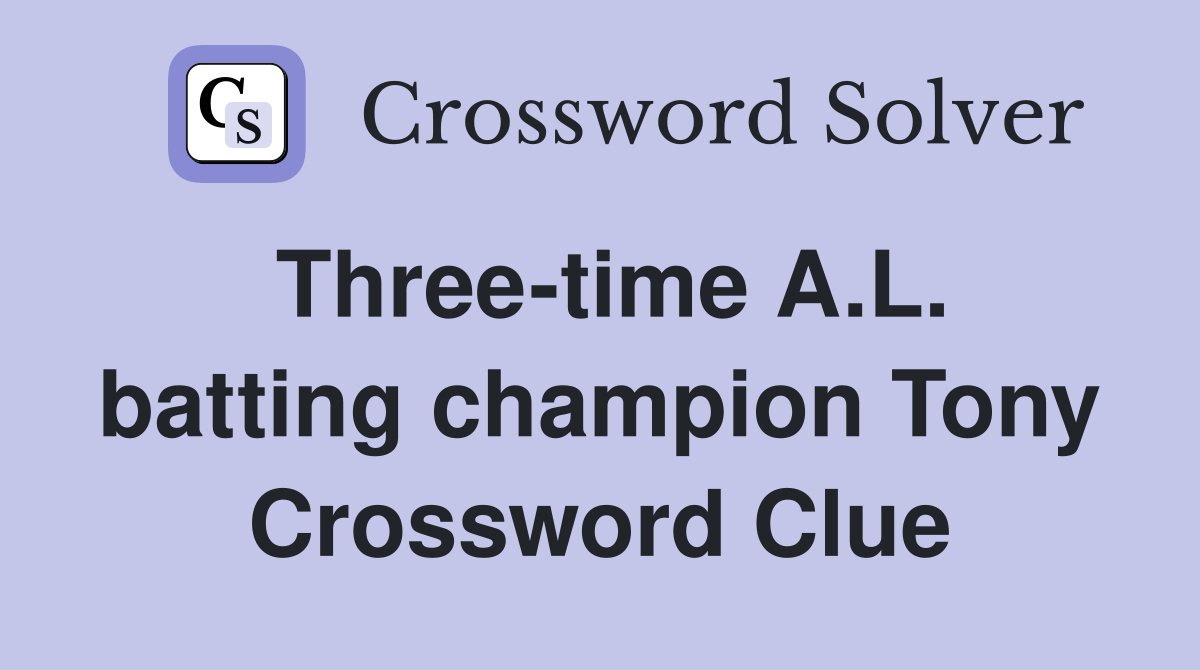Three-time A.L. batting champion Tony Crossword Clue