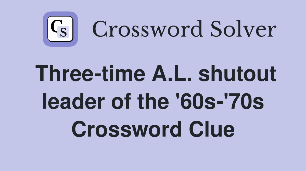 Three-time A.L. shutout leader of the '60s-'70s Crossword Clue