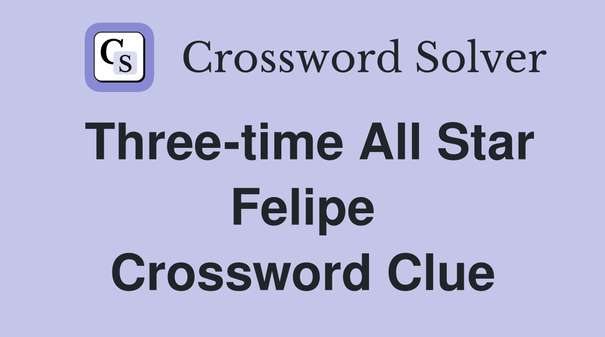 Three-time All Star Felipe Crossword Clue