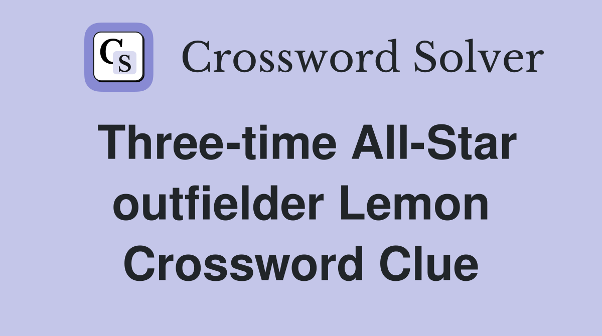 Three-time All-Star outfielder Lemon Crossword Clue