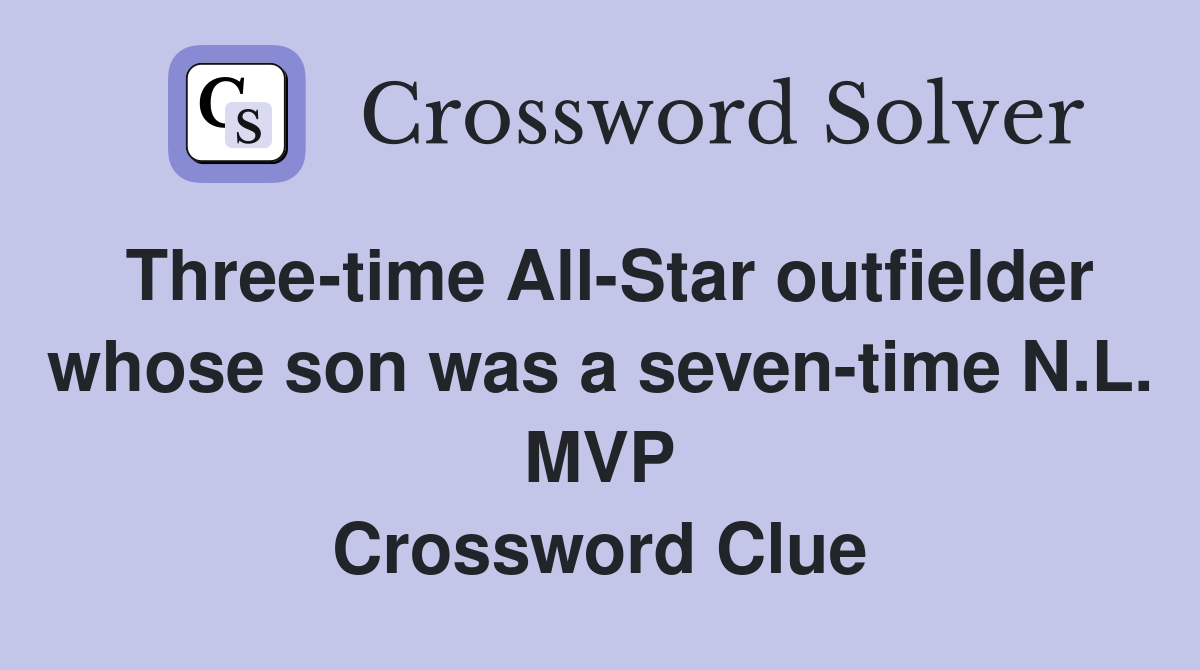 Three-time All-Star outfielder whose son was a seven-time N.L. MVP Crossword Clue