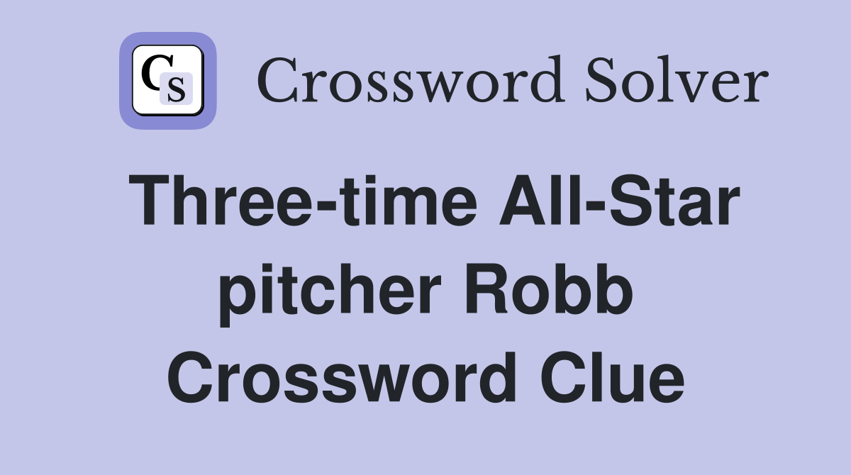 Three-time All-Star pitcher Robb Crossword Clue