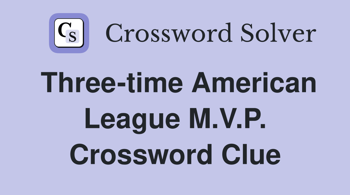 Three-time American League M.V.P. Crossword Clue