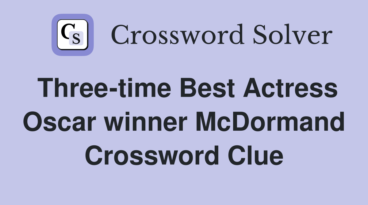 Three-time Best Actress Oscar winner McDormand Crossword Clue