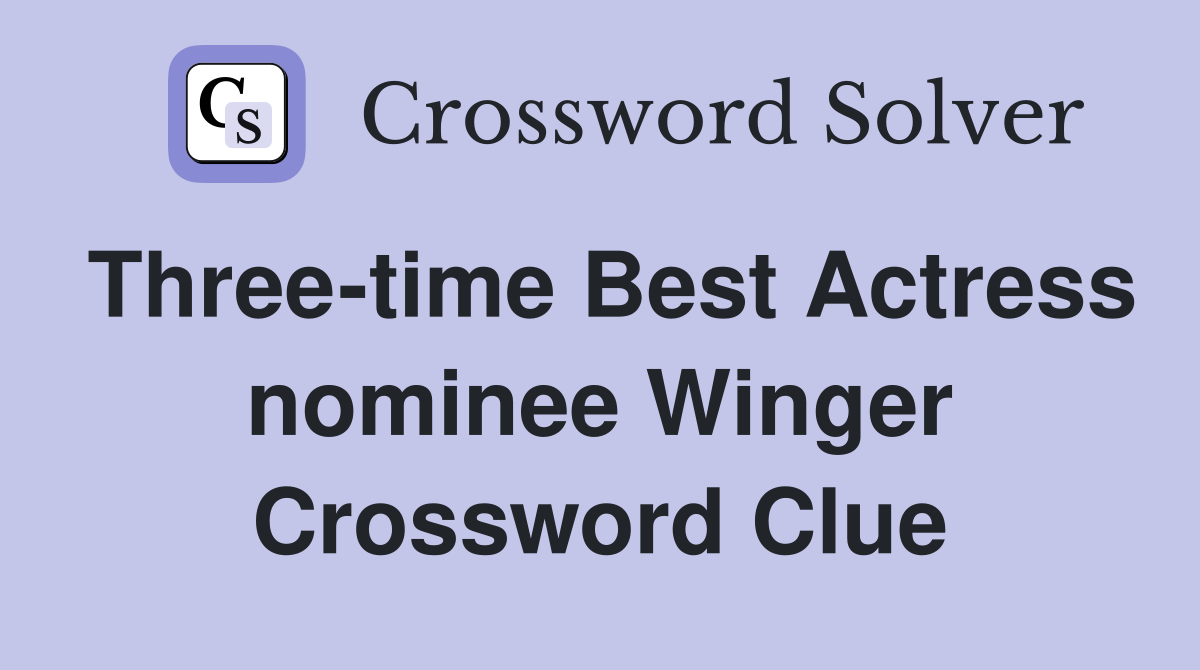 Three-time Best Actress nominee Winger Crossword Clue