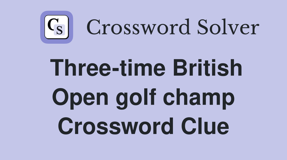 Three-time British Open golf champ Crossword Clue