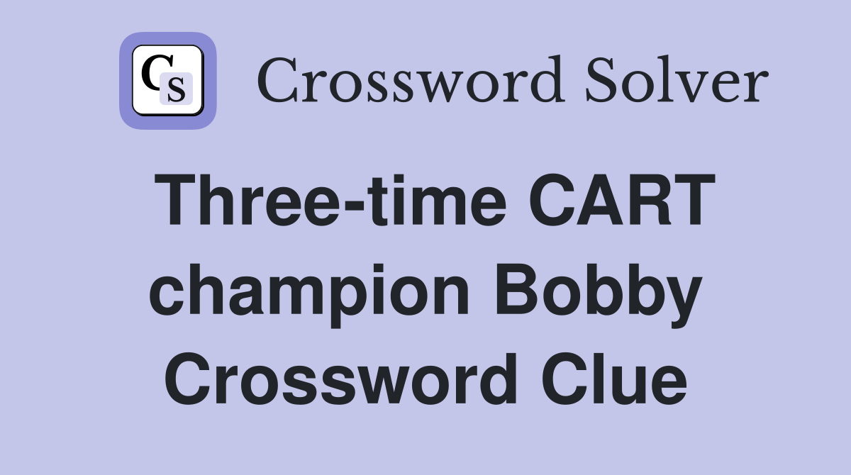 Three-time CART champion Bobby Crossword Clue