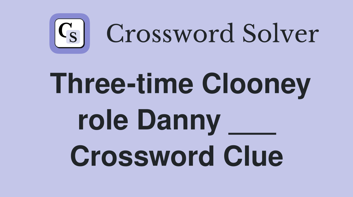 Three-time Clooney role Danny ___ Crossword Clue