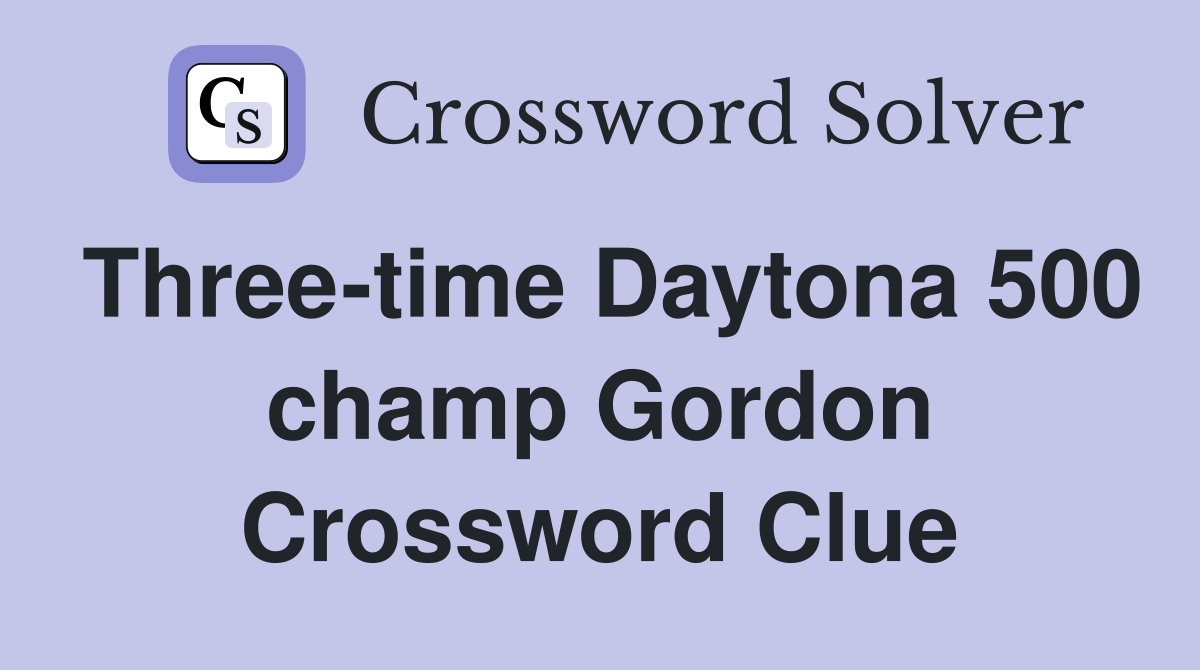 Three-time Daytona 500 champ Gordon Crossword Clue