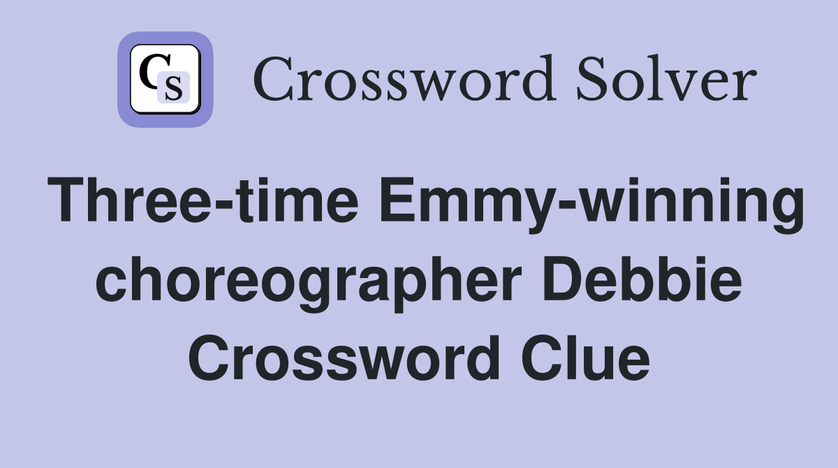 Three-time Emmy-winning choreographer Debbie Crossword Clue