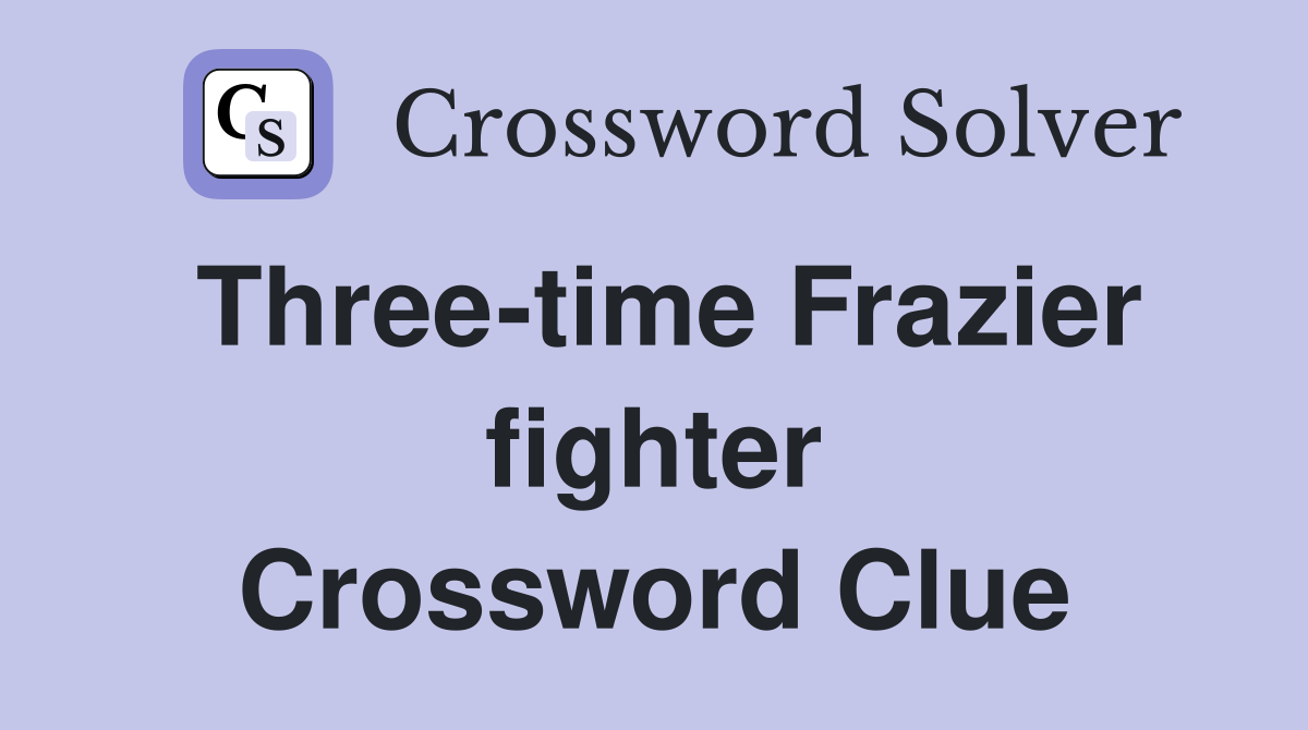 Three-time Frazier fighter Crossword Clue