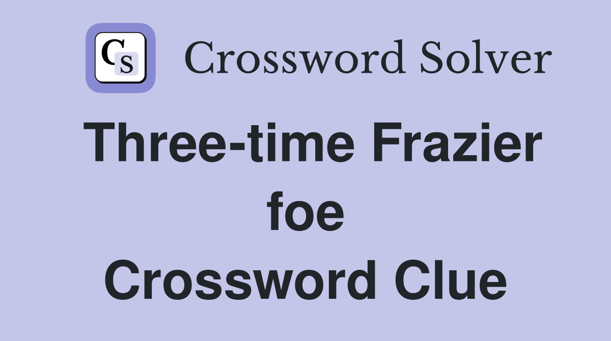 Three-time Frazier foe Crossword Clue