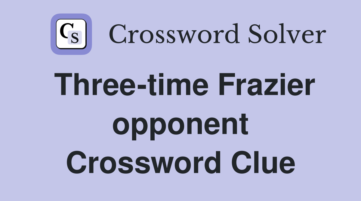 Three-time Frazier opponent Crossword Clue