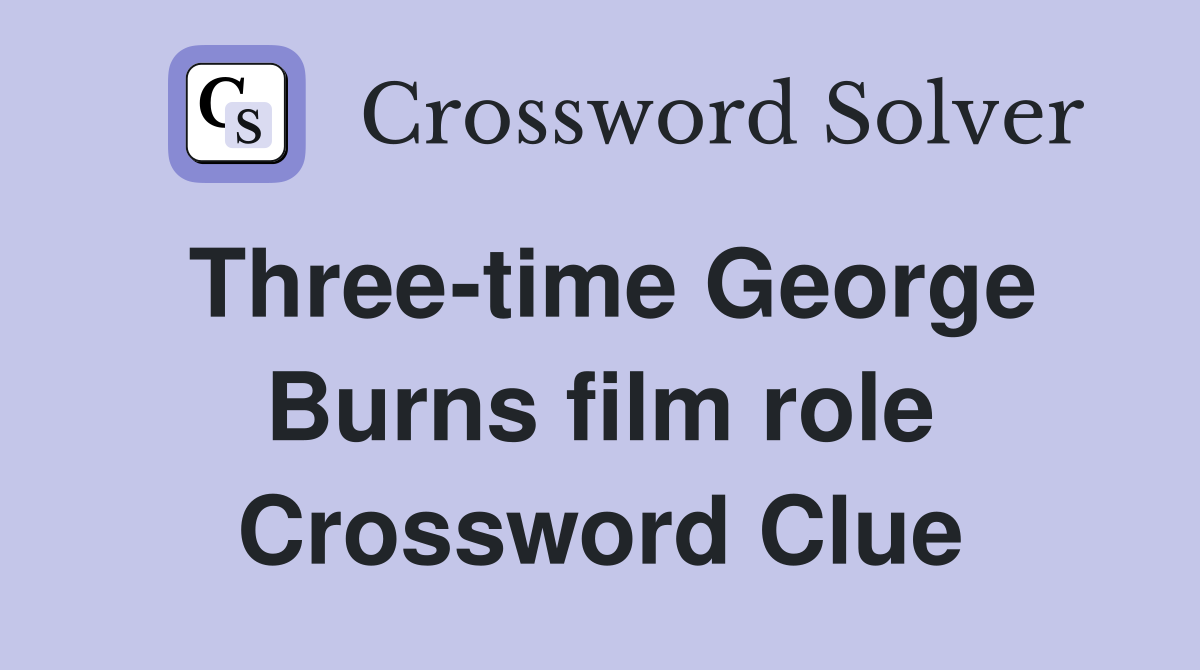 Three-time George Burns film role Crossword Clue