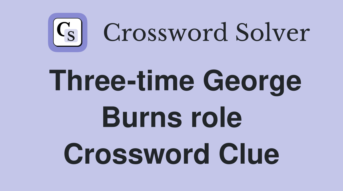 Three-time George Burns role Crossword Clue