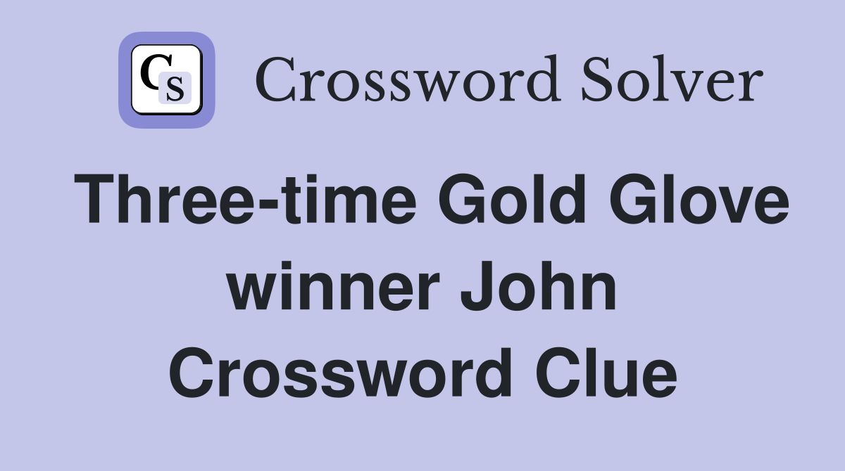 Three-time Gold Glove winner John Crossword Clue