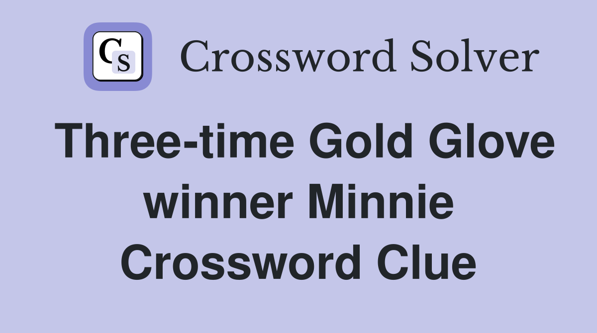 Three-time Gold Glove winner Minnie Crossword Clue
