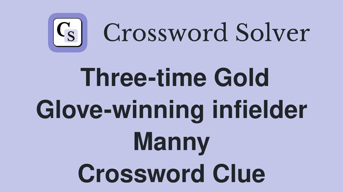 Three-time Gold Glove-winning infielder Manny Crossword Clue
