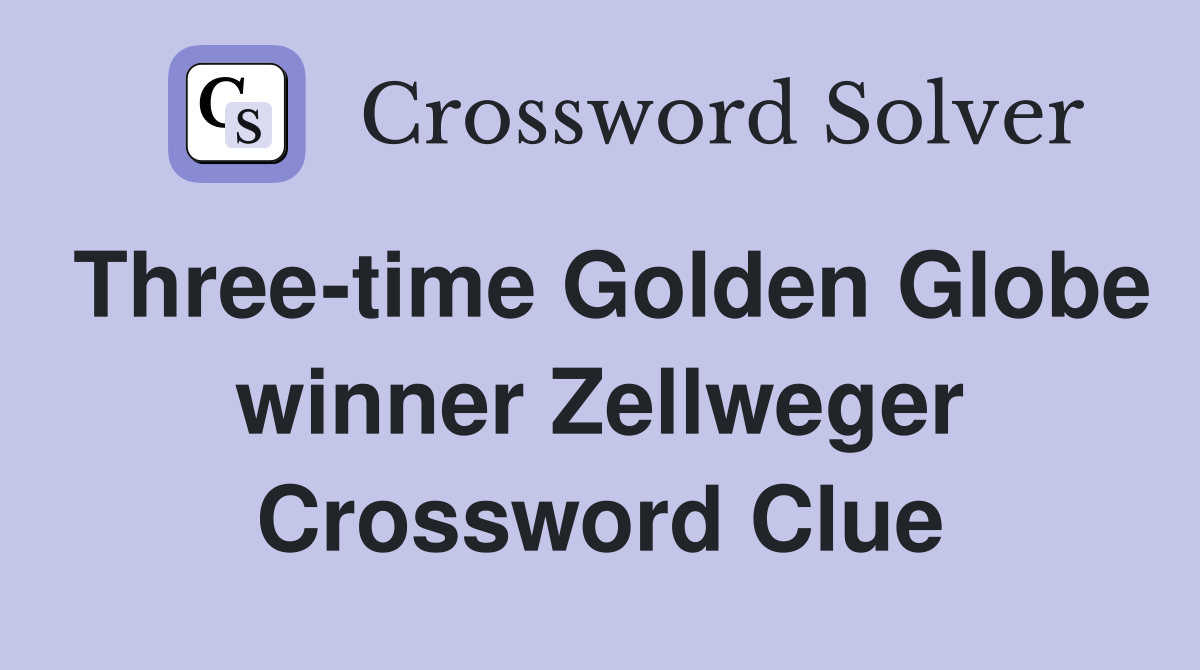 Three-time Golden Globe winner Zellweger Crossword Clue