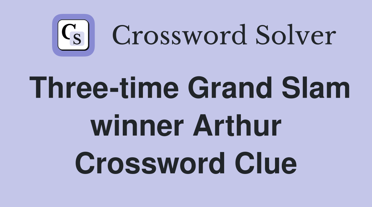 Three-time Grand Slam winner Arthur Crossword Clue