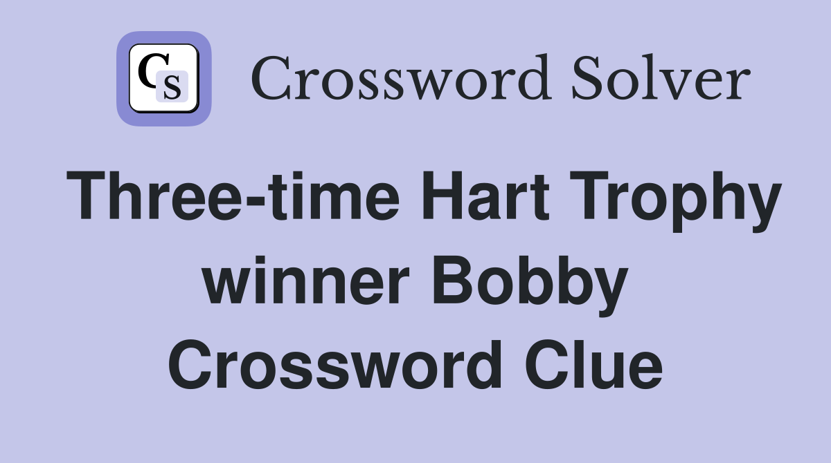 Three-time Hart Trophy winner Bobby Crossword Clue