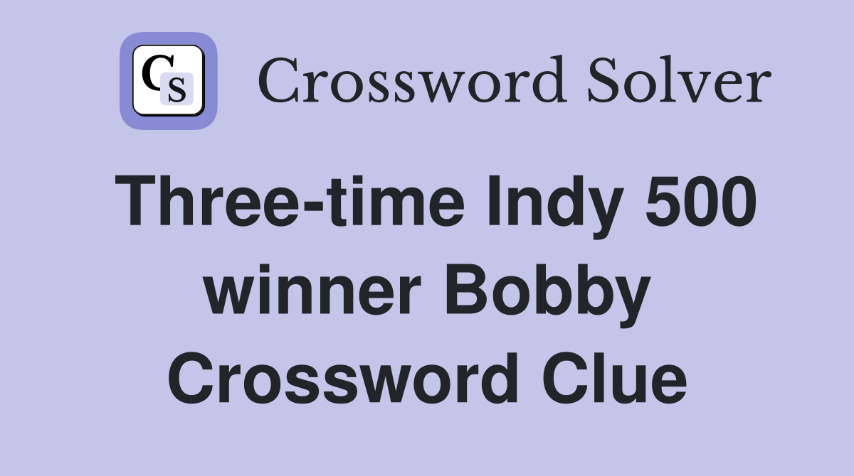 Three-time Indy 500 winner Bobby Crossword Clue