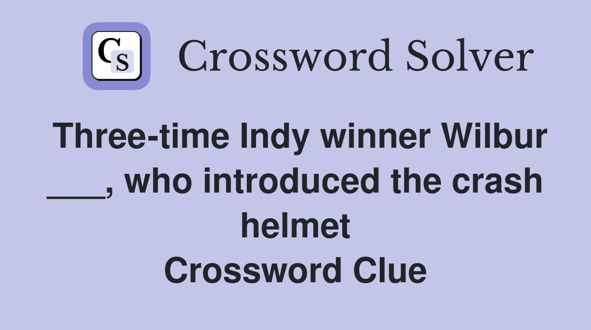 Three-time Indy winner Wilbur ___, who introduced the crash helmet Crossword Clue