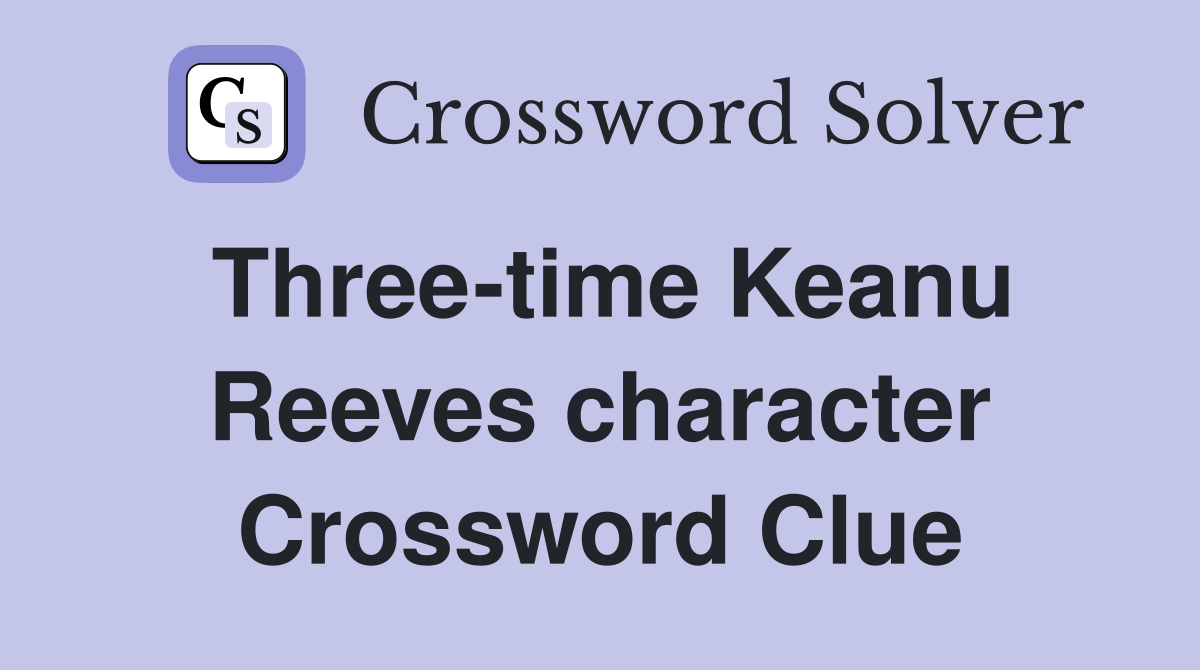 Three-time Keanu Reeves character Crossword Clue