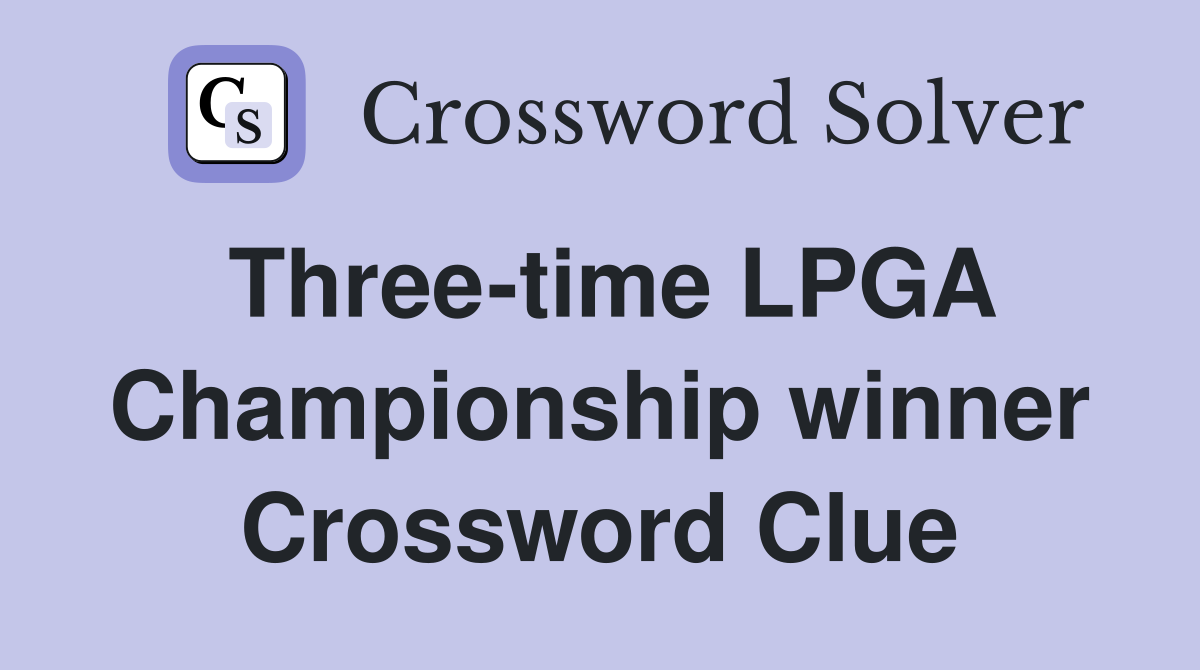 Three-time LPGA Championship winner Crossword Clue