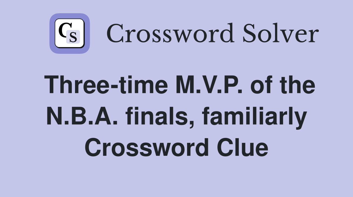 Three-time M.V.P. of the N.B.A. finals, familiarly Crossword Clue